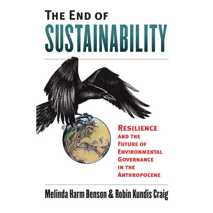 The End of Sustainability: Resilience and the Future of Environmental Governance in the Anthropocene - Hardcover