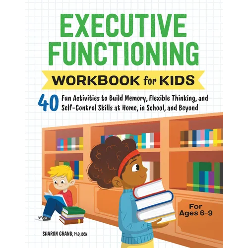 Executive Functioning Workbook for Kids: 40 Fun Activities to Build Memory, Flexible Thinking, and Self-Control Skills at Home, in School, and Beyond - Paperback