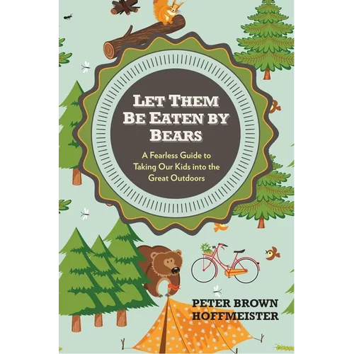 Let Them Be Eaten By Bears: A Fearless Guide to Taking Our Kids Into the Great Outdoors - Paperback