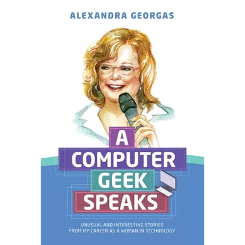 A Computer Geek Speaks: Unusual and interesting stories from my career as a woman in technology - Paperback