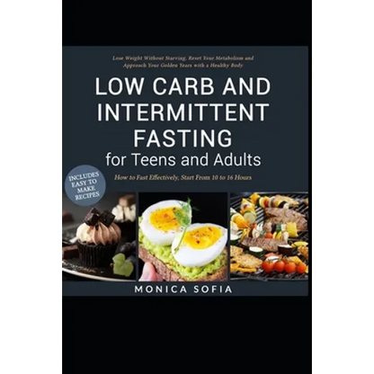 Low Carb and Intermittent Fasting for Teens and Adults: A Beginner's Guide to Losing Weight, Boost Metabolism, Rejuvenate Body, and Delay Ageing the H - Paperback