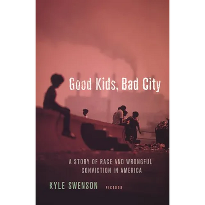 Good Kids, Bad City: A Story of Race and Wrongful Conviction in America - Paperback