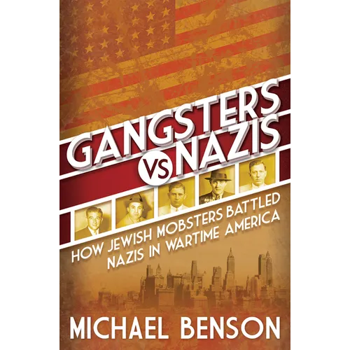 Gangsters vs. Nazis: How Jewish Mobsters Battled Nazis in WW2 Era America - Hardcover