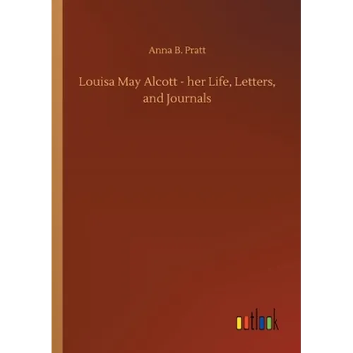 Louisa May Alcott - her Life, Letters, and Journals - Paperback