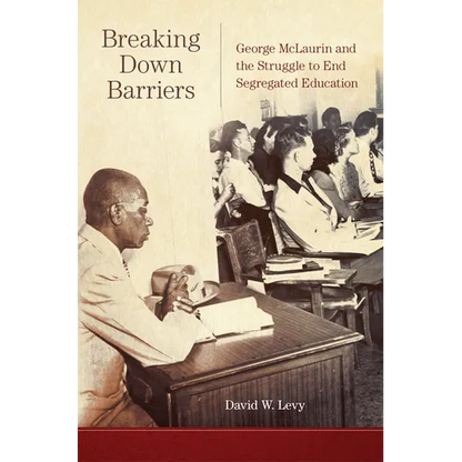 Breaking Down Barriers: George McLaurin and the Struggle to End Segregated Education - Paperback