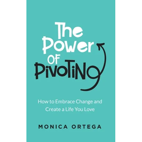 The Power of Pivoting: How to Embrace Change and Create a Life You Love - Paperback