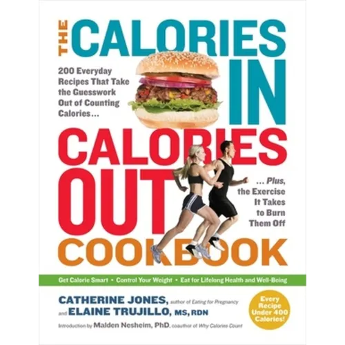 The Calories In, Calories Out Cookbook: 200 Everyday Recipes That Take the Guesswork Out of Counting Calories - Plus, the Exercise It Takes to Burn Th - Paperback