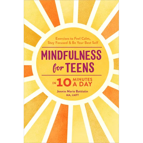 Mindfulness for Teens in 10 Minutes a Day: Exercises to Feel Calm, Stay Focused & Be Your Best Self - Hardcover
