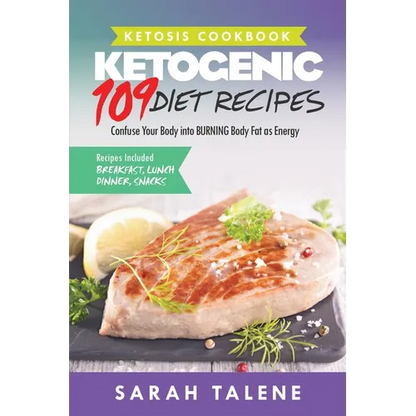 Ketosis Cookbook: 109 Ketogenic Diet Recipes That Confuse Your Body into BURNING Body Fat as Energy (Breakfast, Lunch, Dinner & Snack Recipes Included - Paperback