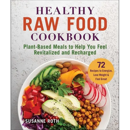 Healthy Raw Food Cookbook: Plant-Based Meals to Help You Feel Revitalized and Recharged - Paperback