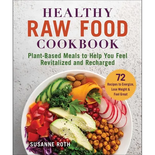 Healthy Raw Food Cookbook: Plant-Based Meals to Help You Feel Revitalized and Recharged - Paperback