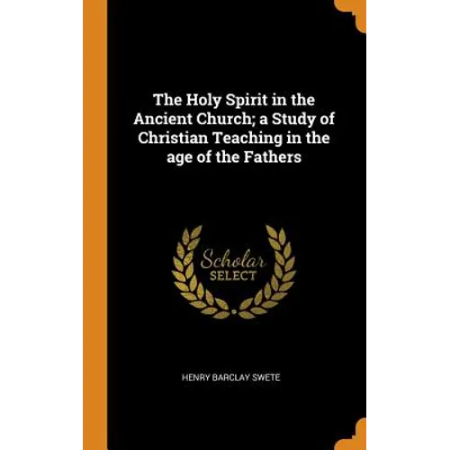 The Holy Spirit in the Ancient Church; a Study of Christian Teaching in the age of the Fathers - Hardcover