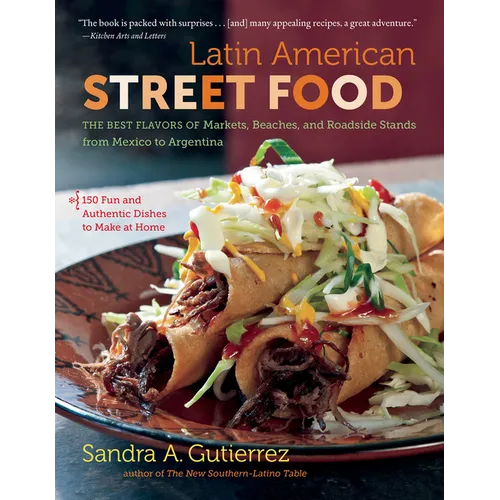 Latin American Street Food: The Best Flavors of Markets, Beaches, & Roadside Stands from Mexico to Argentina - Paperback
