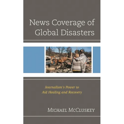 News Coverage of Global Disasters: Journalism's Power to Aid Healing and Recovery - Paperback