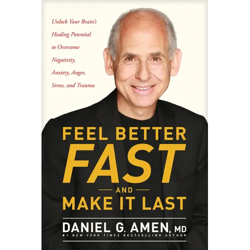 Feel Better Fast and Make It Last: Unlock Your Brain's Healing Potential to Overcome Negativity, Anxiety, Anger, Stress, and Trauma - Paperback