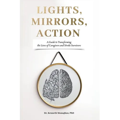Lights, Mirrors, Action: A Guide to Transforming the Lives of Caregivers and Stroke Survivors - Paperback