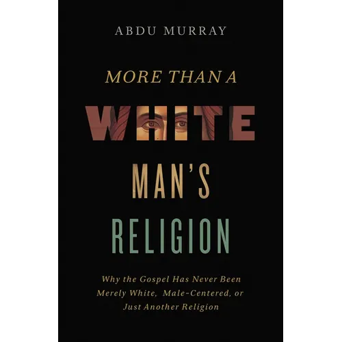 More Than a White Man's Religion: Why the Gospel Has Never Been Merely White, Male-Centered, or Just Another Religion - Hardcover