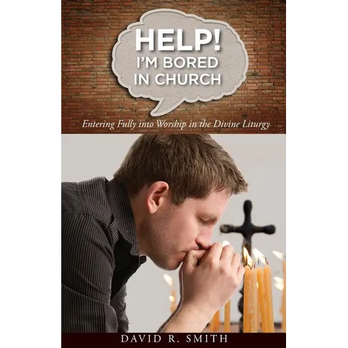 Help! I'm Bored in Church: Entering Fully into Worship in the Divine Liturgy - Paperback