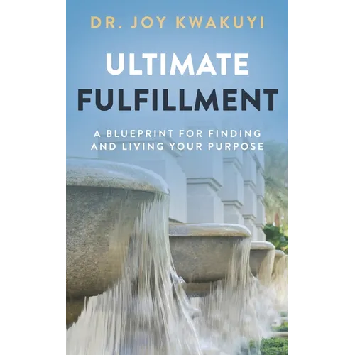 Ultimate Fulfillment: A Blueprint for Finding and Living Your Purpose - Paperback