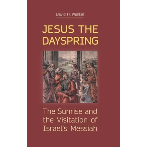 Jesus the Dayspring: The Sunrise and the Visitation of Israel's Messiah - Hardcover