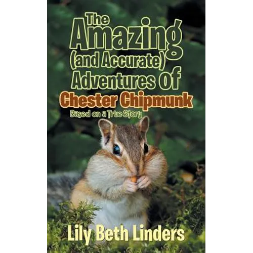 The Amazing (and Accurate) Adventures of Chester Chipmunk: Based on a True Story - Paperback