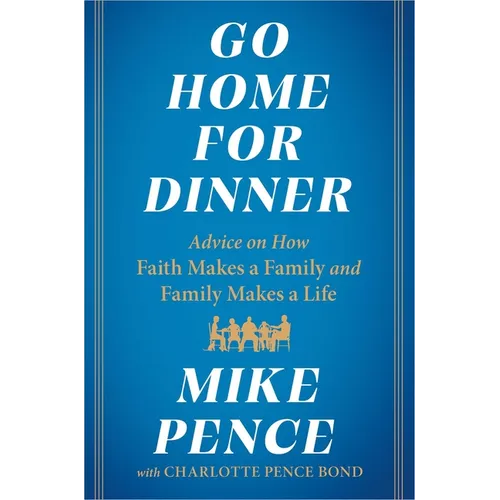 Go Home for Dinner: Advice on How Faith Makes a Family and Family Makes a Life - Hardcover