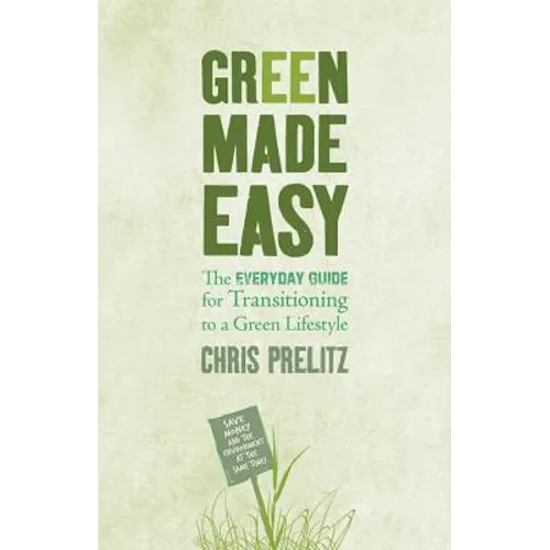 Green Made Easy: The Everyday Guide for Transitioning to a Green Lifestyle - Paperback