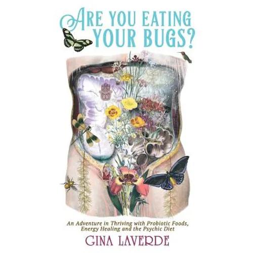 Are You Eating Your Bugs?: An Adventure in Thriving with Probiotic Foods, Energy Healing and the Psychic Diet - Paperback