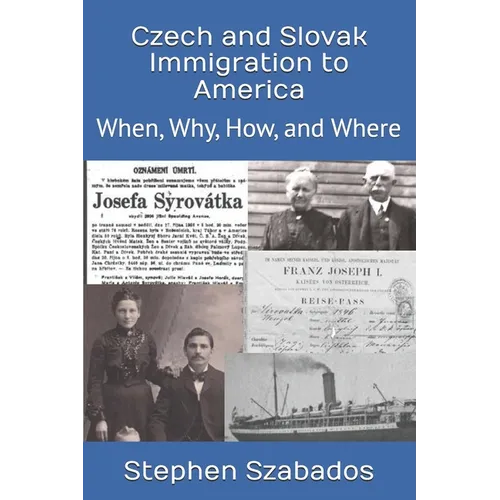 Czech and Slovak Immigration to America: When, Why, How, and Where - Paperback