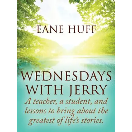 Wednesdays With Jerry: A teacher, a student, and lessons to bring about the greatest of life's stories. - Hardcover