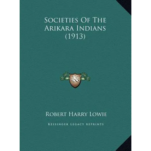 Societies Of The Arikara Indians (1913) - Hardcover