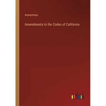 Amendments to the Codes of California - Paperback