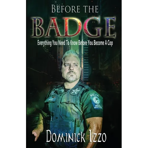 Before the Badge: Everything You Need to Know Before You Become A Cop - Paperback