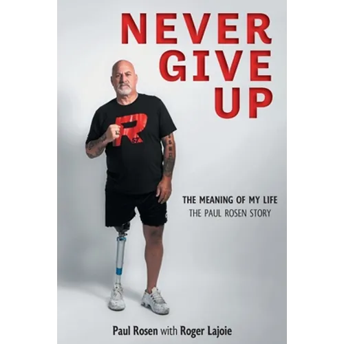 Never Give Up: The Meaning of My Life - The Paul Rosen Story - Paperback