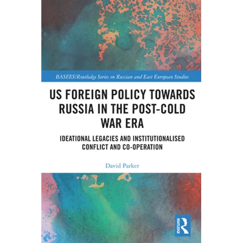 US Foreign Policy Towards Russia in the Post-Cold War Era: Ideational Legacies and Institutionalised Conflict and Co-operation - Paperback