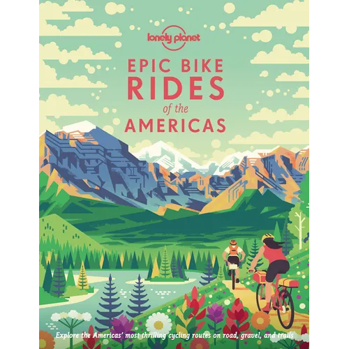 Lonely Planet Epic Bike Rides of the Americas: 200 Amazing Cycling Routes Maps & Travel Tips Easy & Challenging Adventures Stunning Photography - Hardcover