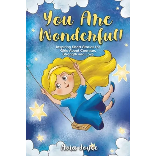 You Are Wonderful!: Inspiring Short Stories for Girls About Mindfulness, Courage, Love and Strength (Great Present for Girls) - Paperback