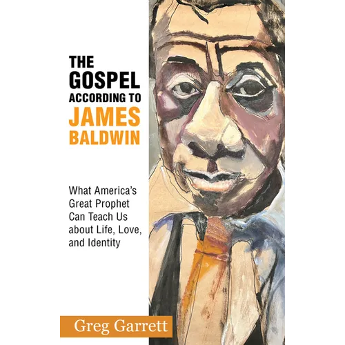 The Gospel According to James Baldwin: What America's Great Prophet Can Teach Us about Life, Love, and Identity - Paperback
