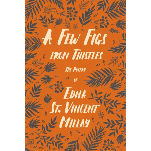A Few Figs from Thistles: The Poetry of Edna St. Vincent Millay - Paperback