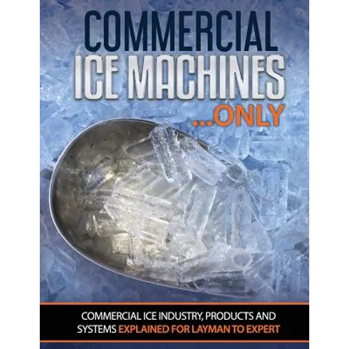 Commercial Ice Machines only: Commercial ice products and systems explained for any level - Paperback
