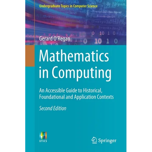 Mathematics in Computing: An Accessible Guide to Historical, Foundational and Application Contexts - Paperback