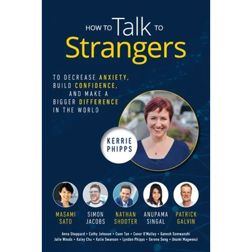 How To Talk To Strangers: To Decrease Anxiety, Build Confidence, and Make a Bigger Difference in the World - Paperback