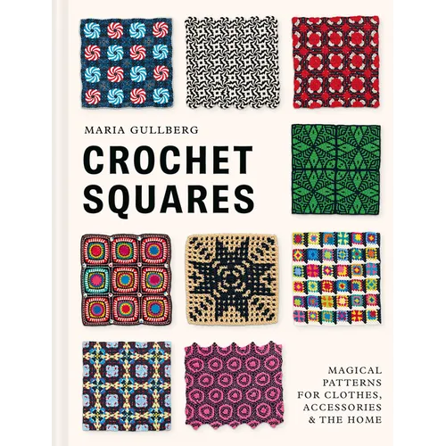 Crochet Squares: Magical Patterns for Clothes, Accessories, and the Home - Hardcover