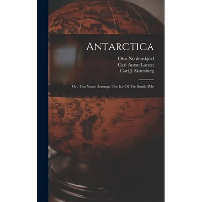Antarctica: Or, Two Years Amongst The Ice Of The South Pole - Hardcover