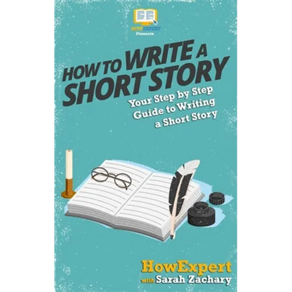 How To Write a Short Story: Your Step-By-Step Guide To Writing a Short Story - Paperback