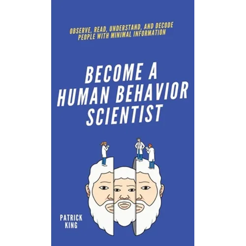 Become A Human Behavior Scientist: Observe, Read, Understand, and Decode People With Minimal Information - Hardcover