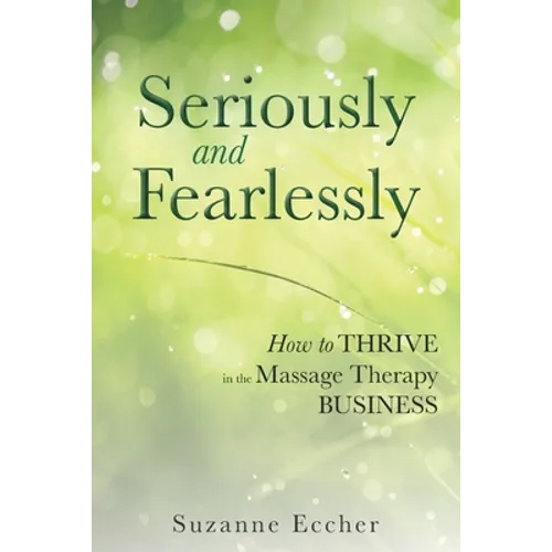 Seriously and Fearlessly: How to Thrive in the Massage Therapy Business - Paperback