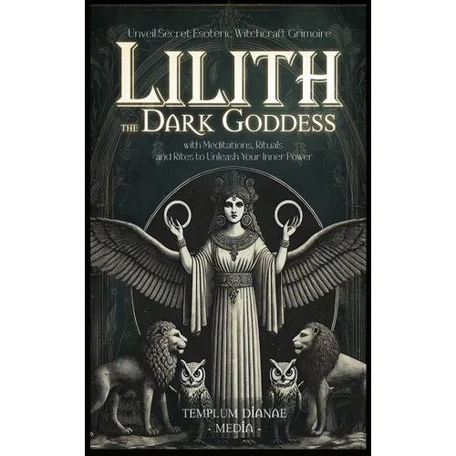 Lilith the Dark Goddess: Unveil Secret Esoteric Witchcraft Grimoire, with Meditations, Rituals and Rites to Unleash Your Inner Power - Hardcover
