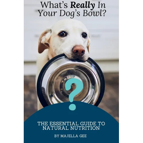 What's Really in Your Dog's Bowl?: The Essential Guide to Natural Nutrition - Paperback