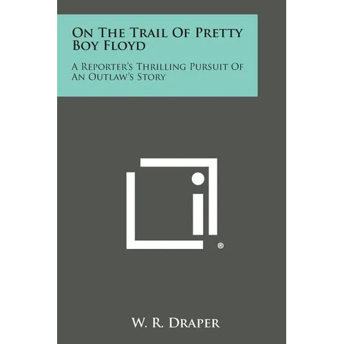 On the Trail of Pretty Boy Floyd: A Reporter's Thrilling Pursuit of an Outlaw's Story - Paperback